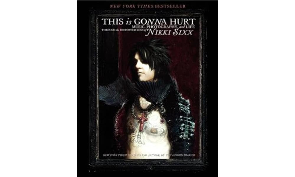 This Is Gonna Hurt: Music, Photography and Life Through the Distorted Lens of Nikki Sixx,New