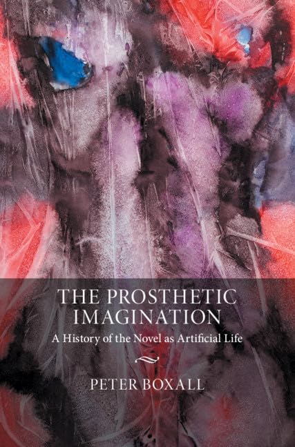 The Prosthetic Imagination: A History of the Novel as Artificial Life,Used