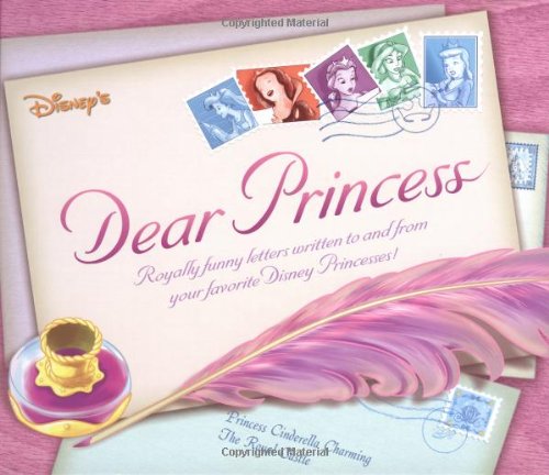 Disney Princess Dear Princess: Royally Funny Letters Written To And From Your Favorite Disney Princesses,Used