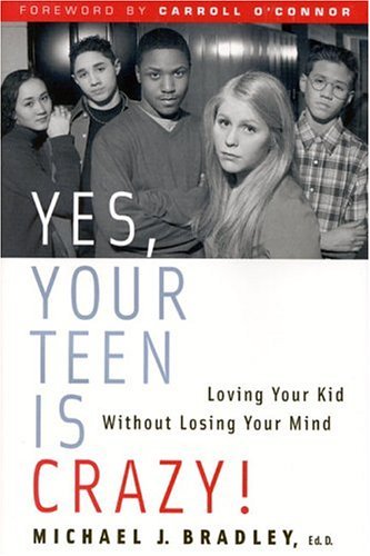 Yes, Your Teen Is Crazy! Loving Your Kid Without Losing Your Mind,New