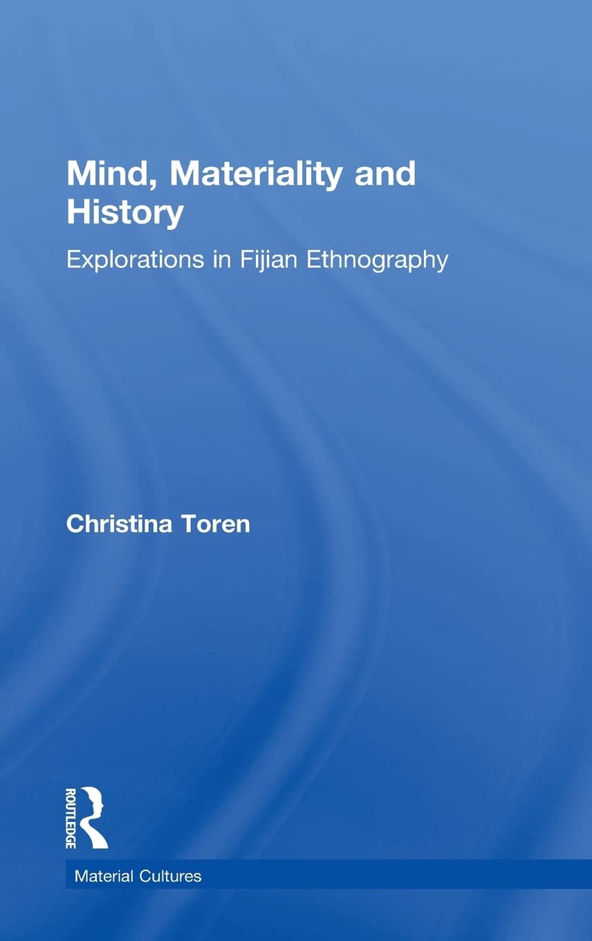 Mind, Materiality And History: Explorations In Fijian Ethnography (Material Cultures)