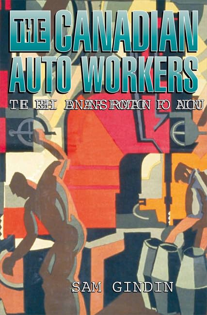 The Canadian Auto Workers: The Birth and Transformation of a Union,Used