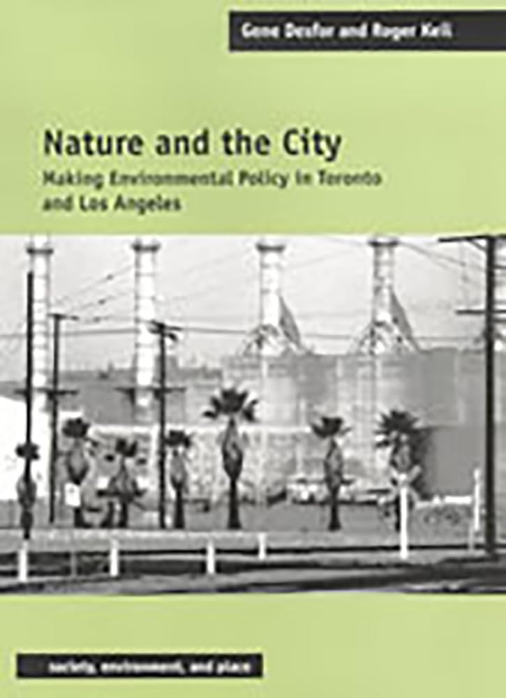 Nature And The City: Making Environmental Policy In Toronto And Los Angeles (Society, Environment, And Place),New