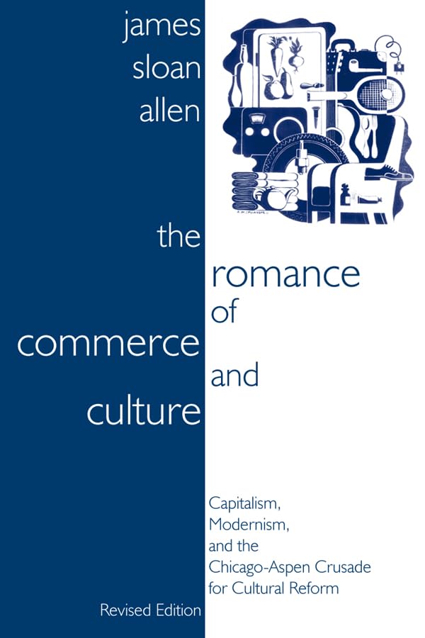 The Romance of Commerce and Culture: Capitalism, Modernism, and the ChicagoAspen Crusade for Cultural Reform, Revised Edition,Used