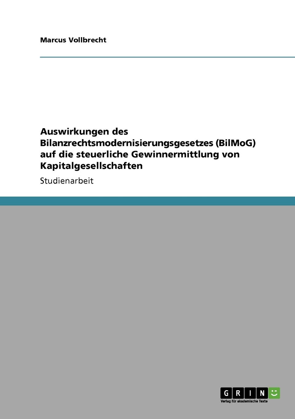 Auswirkungen Des Bilanzrechtsmodernisierungsgesetzes (Bilmog) Auf Die Steuerliche Gewinnermittlung Von Kapitalgesellschaften (Ge,Used