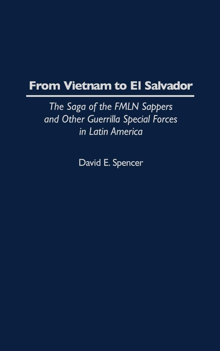 From Vietnam to El Salvador: The Saga of the FMLN Sappers and Other Guerrilla Special Forces in Latin America,New