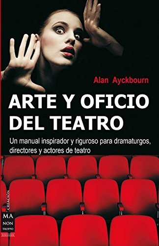 Arte y oficio del teatro: Un manual inspirador y riguroso para dramaturgos, directores y actores de teatro (Ma Non Troppocreacio,New