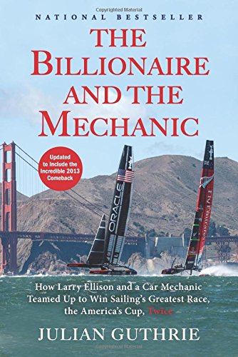 The Billionaire and the Mechanic: How Larry Ellison and a Car Mechanic Teamed up to Win Sailing's Greatest Race, the Americas Cu,New
