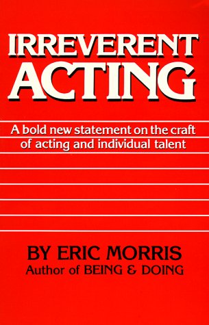 Irreverent Acting: A Bold New Statement on the Craft of Acting and Individual Talent,New