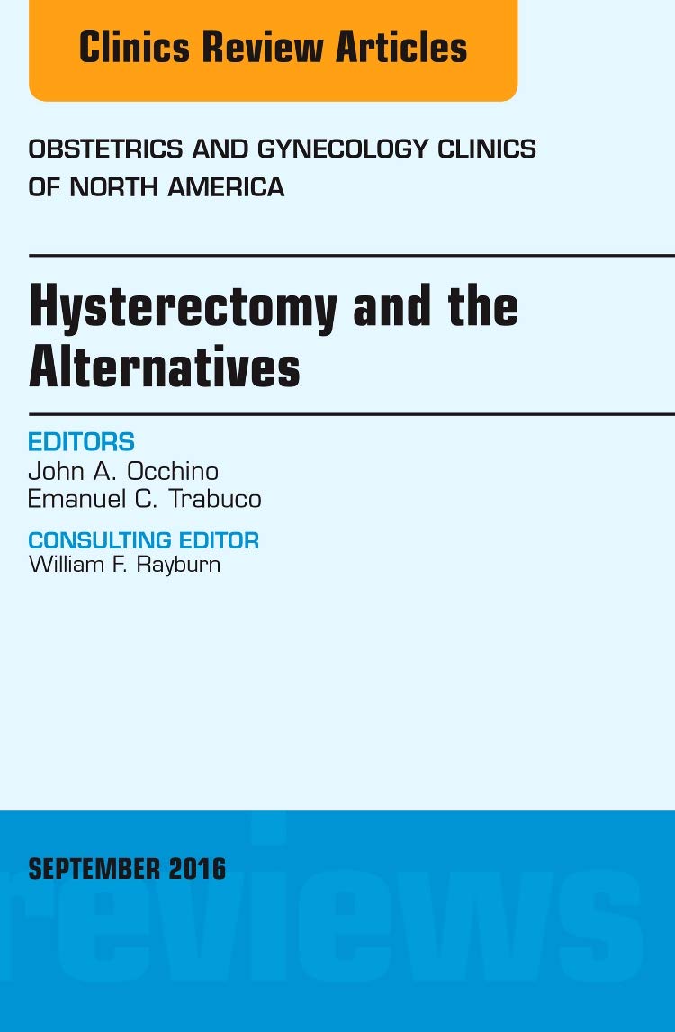 Hysterectomy and the Alternatives, An Issue of Obstetrics and Gynecology Clinics of North America (Volume 433) (The Clinics: In,Used