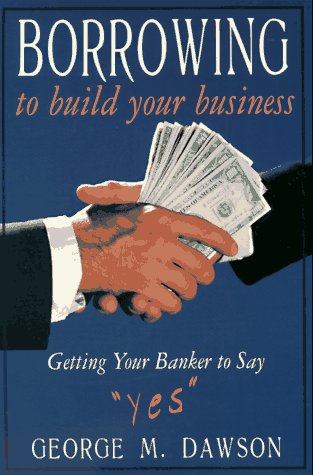 Borrowing to Build Your Business: Getting Your Banker to Say 'Yes',Used