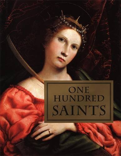 One Hundred Saints: Their Lives And Likenesses Drawn From Butler'S 'Lives Of The Saints' And Great Works Of Western Art