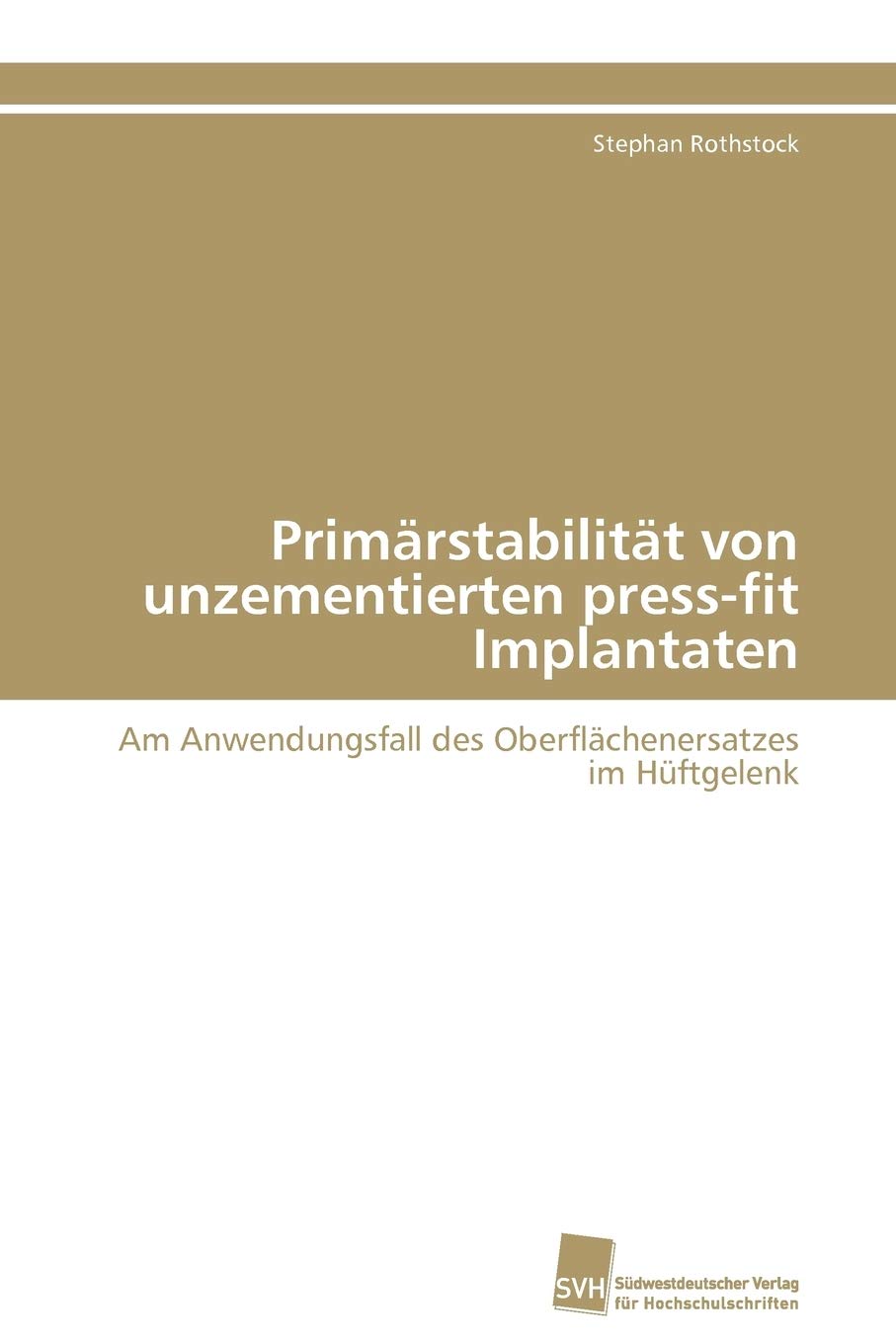 Primrstabilitt von unzementierten pressfit Implantaten: Am Anwendungsfall des Oberflchenersatzes im Hftgelenk (German Edition),Used
