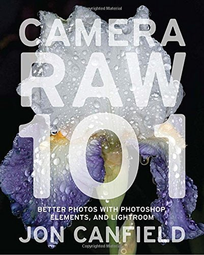 Camera Raw 101: Better Photos With Photoshop, Elements, And Lightroom,Used
