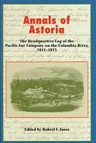 Annals Of Astoria: The Headquarters Log Of The Pacific Fur Company On The Columbia Rive, 181113.,New