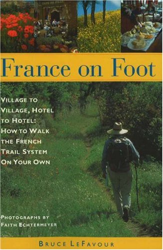 France on Foot: Village to Village, Hotel to Hotel: How to Walk the French Trail System on Your Own,New
