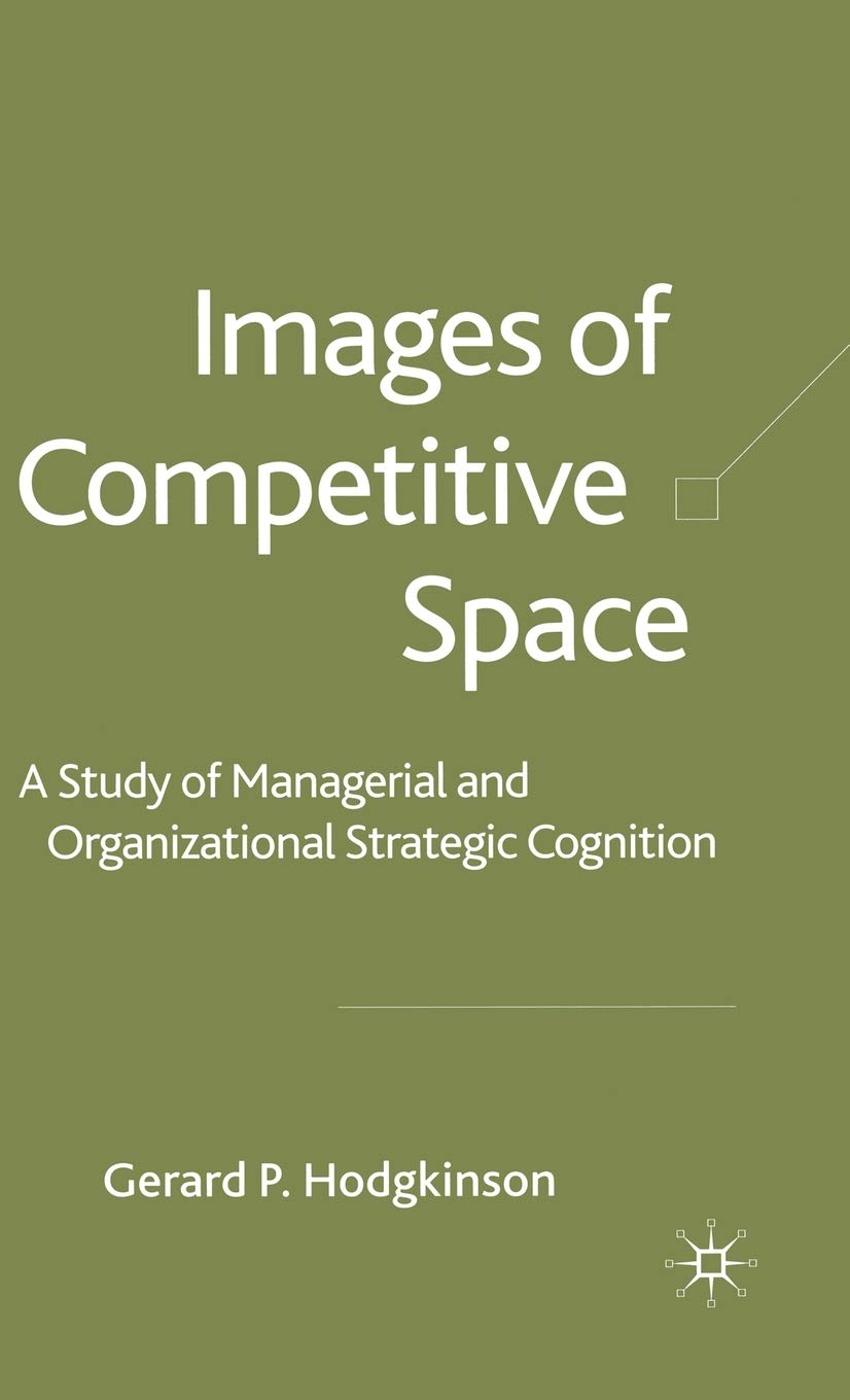Images of Competitive Space: A Study in Managerial and Organizational Strategic Cognition,Used