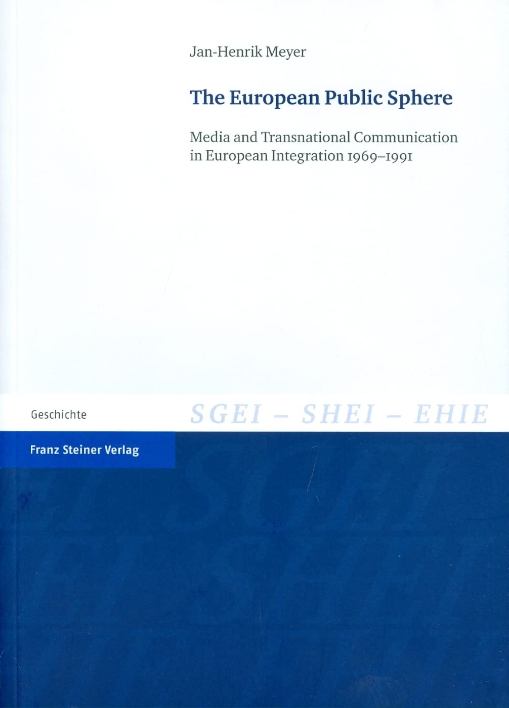 The European Public Sphere: Media and Transnational Communication in European Integration 19691991 (Studien Zur Geschichte der ,New