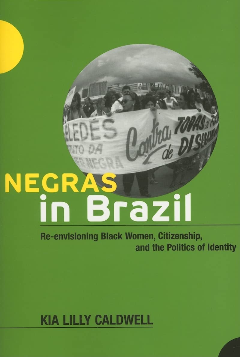 Negras In Brazil: Reenvisioning Black Women, Citizenship, And The Politics Of Identity,New