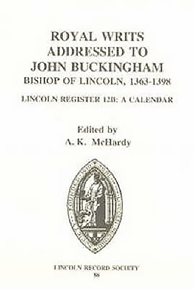 Royal Writs addressed to John Buckingham, Bishop of Lincoln 13631398: Lincoln Register 12B: A Calendar (Canterbury & York Socie,Used