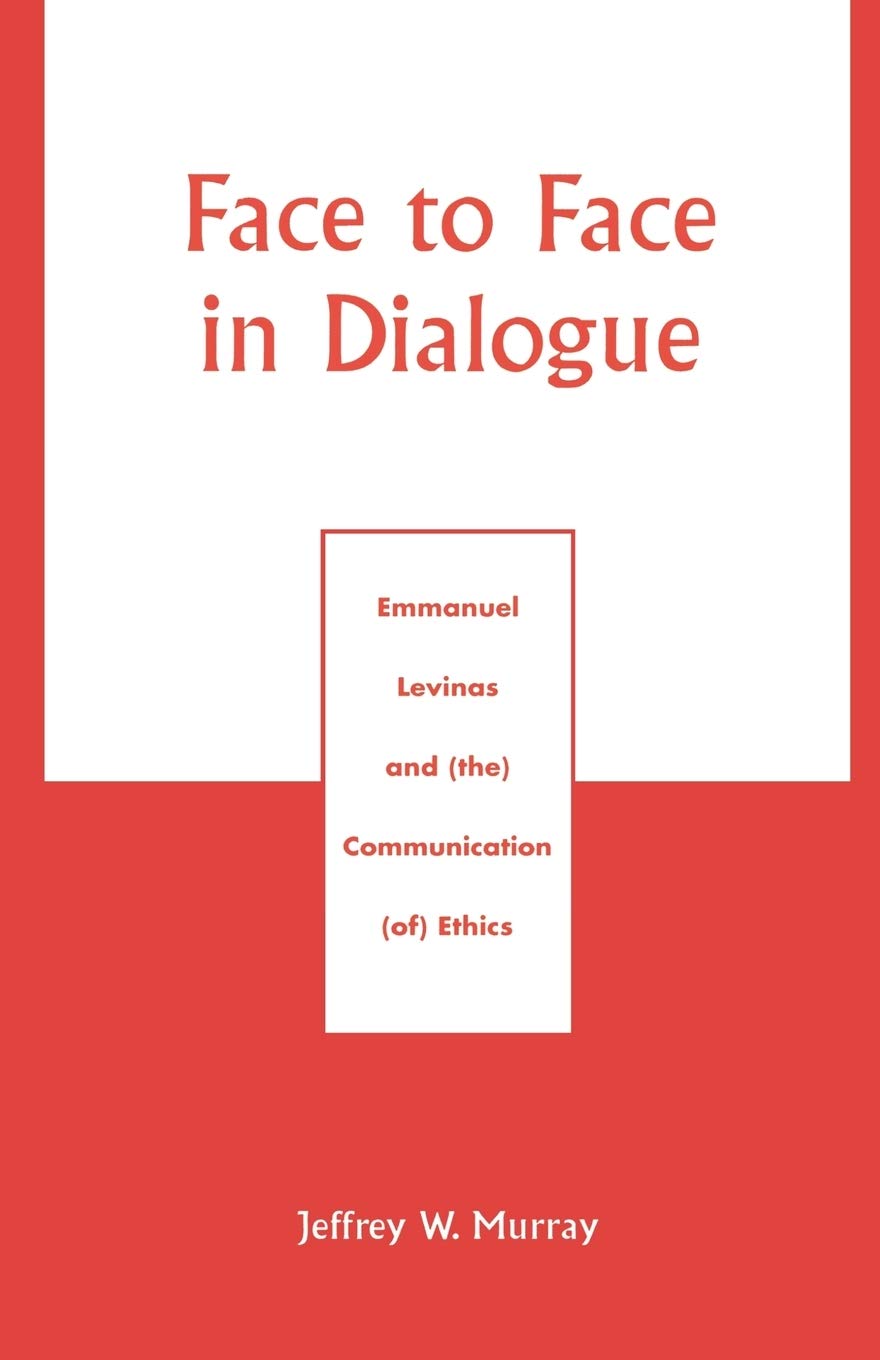 Face to Face in Dialogue: Emmanuel Levinas and (the) Communication (of) Ethics,Used