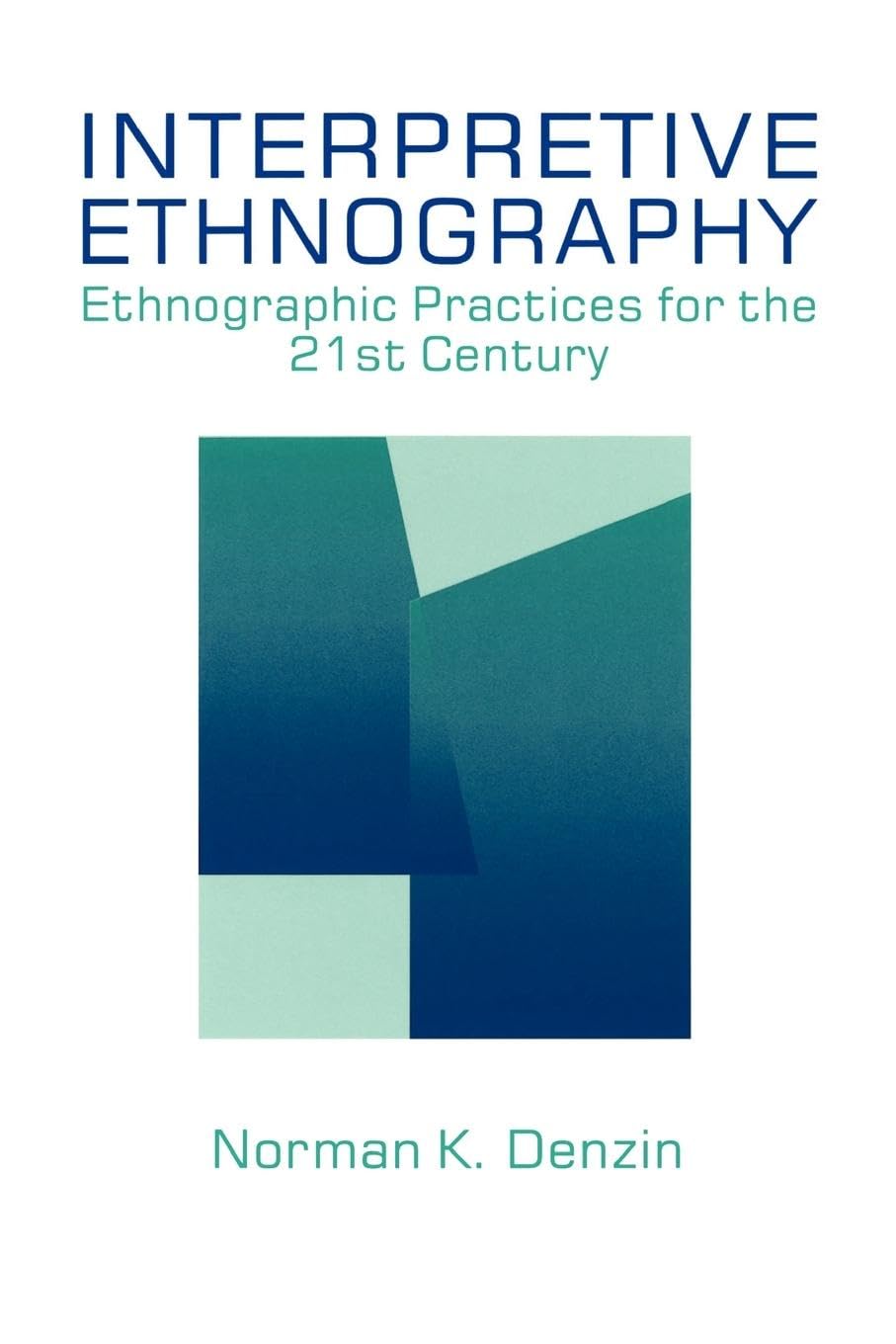 Interpretive Ethnography: Ethnographic Practices for the 21st Century,New