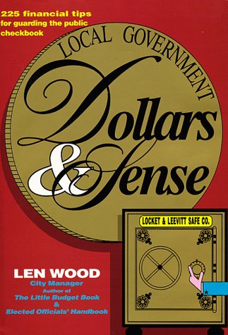 Local Government Dollars & Sense: 225 Financial Tips for Guarding the Public Checkbook,Used