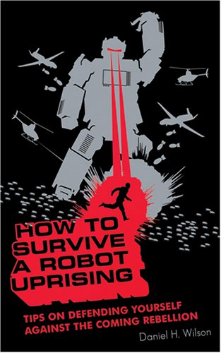How to Survive a Robot Uprising: Tips on Defending Yourself Against the Coming Rebellion,Used