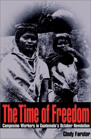 The Time Of Freedom: Campesino Workers In Guatemala'S October Revolution (Pitt Latin American Series),Used