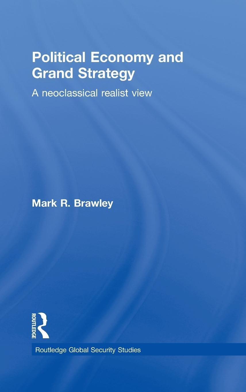 Political Economy And Grand Strategy: A Neoclassical Realist View (Routledge Global Security Studies)
