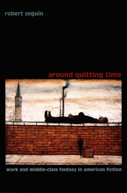 Around Quitting Time: Work And Middleclass Fantasy In American Fiction (New Americanists),Used