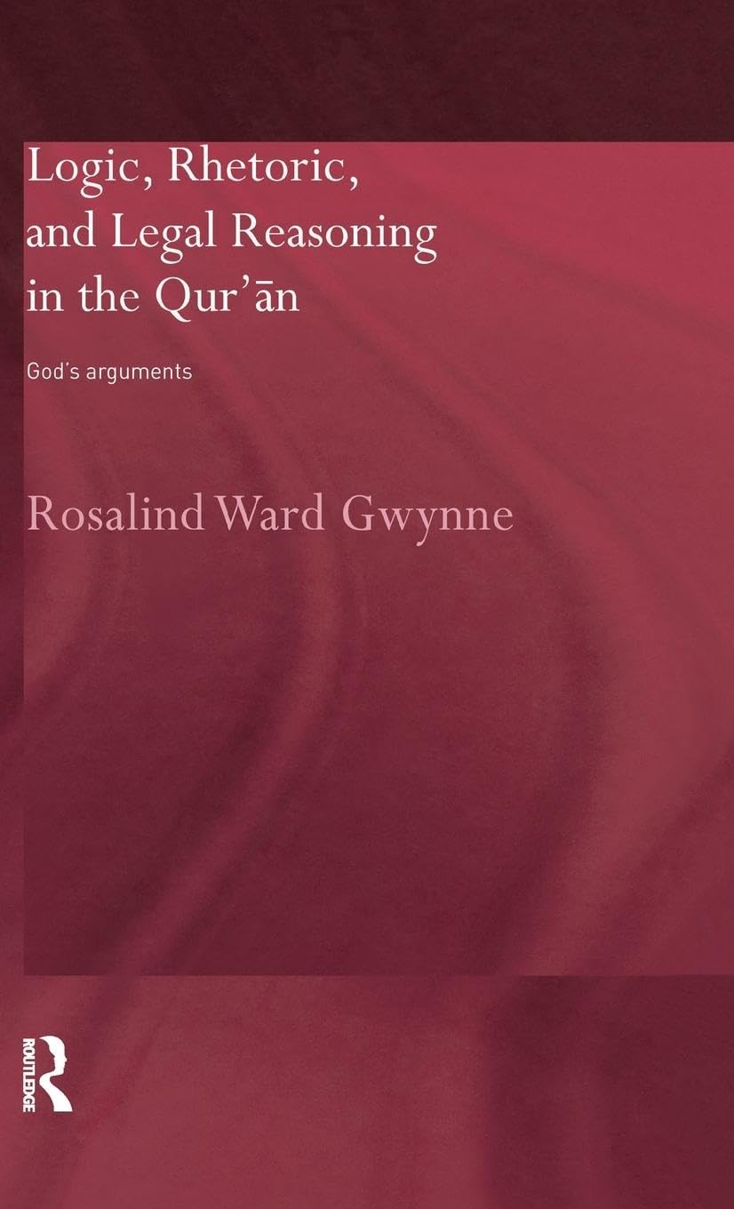Logic, Rhetoric And Legal Reasoning In The Qur'An: God'S Arguments (Routledge Studies In The Qur'An)