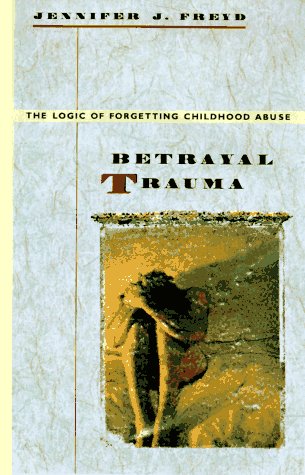 Betrayal Trauma: The Logic of Forgetting Childhood Abuse,Used