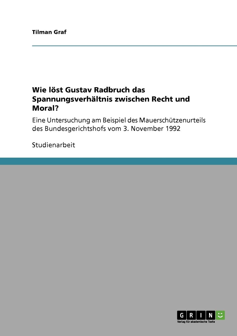 Wie Lst Gustav Radbruch Das Spannungsverhltnis Zwischen Recht Und Moral?: Eine Untersuchung Am Beispiel Des Mauerschtzenurteils ,Used