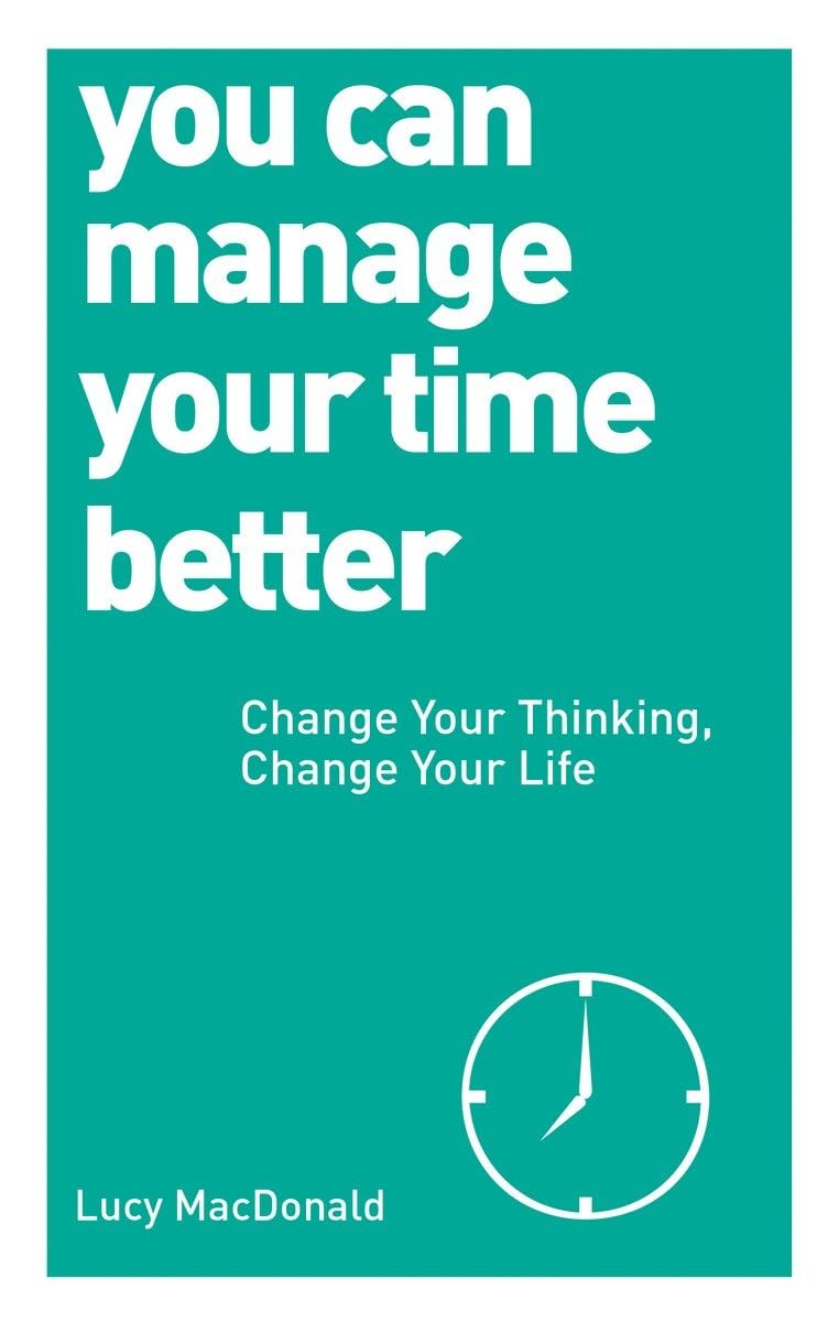 You Can Manage Your Time Better: Change Your Thinking, Change Your Life,Used