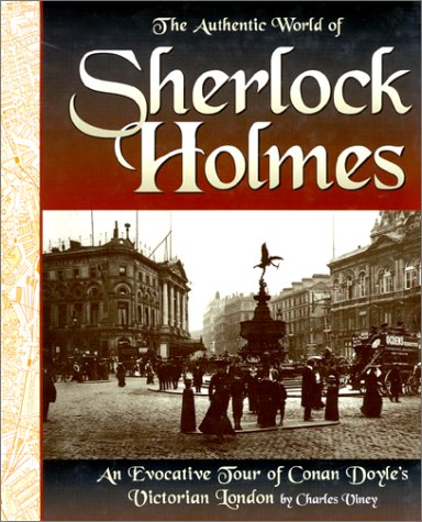 The Authentic World of Sherlock Holmes: An Evocative Tour of Conan Doyle's Victorian London,New