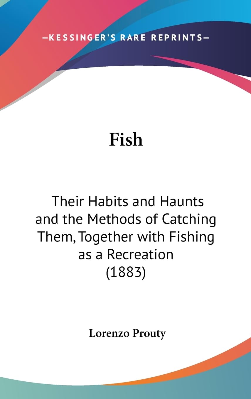 Fish: Their Habits And Haunts And The Methods Of Catching Them, Together With Fishing As A Recreation (1883),New