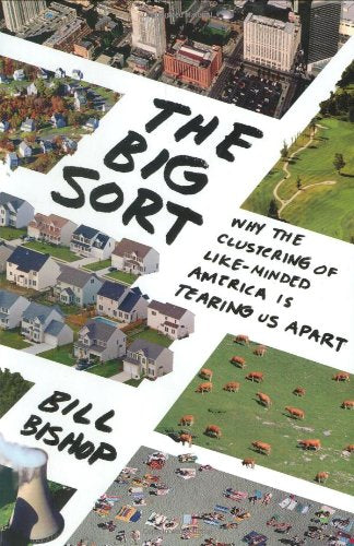 The Big Sort: Why The Clustering Of Likeminded America Is Tearing Us Apart,New