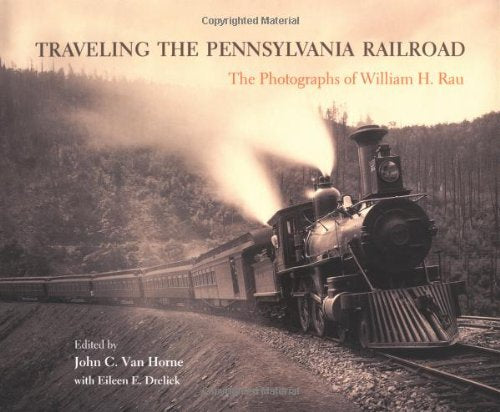 Traveling The Pennsylvania Railroad: Photographs Of William H. Rau,New