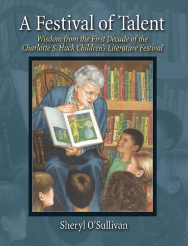 A FESTIVAL OF TALENT: WISDOM FROM THE FIRST DECADE OF THE CHARLOTTE S. HUCK CHILDREN'S LITERATURE FESTIVAL,Used