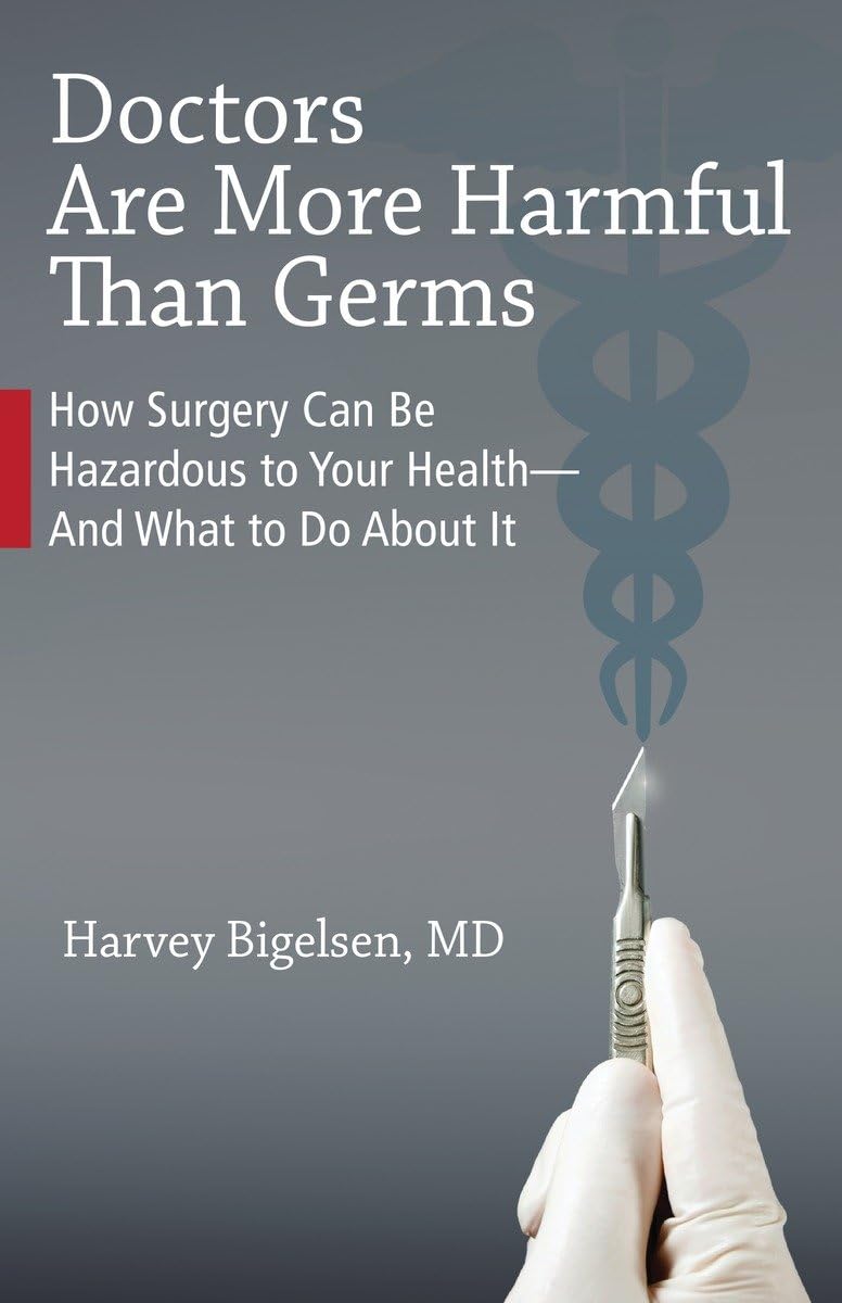 Doctors Are More Harmful Than Germs: How Surgery Can Be Hazardous To Your Health And What To Do About It