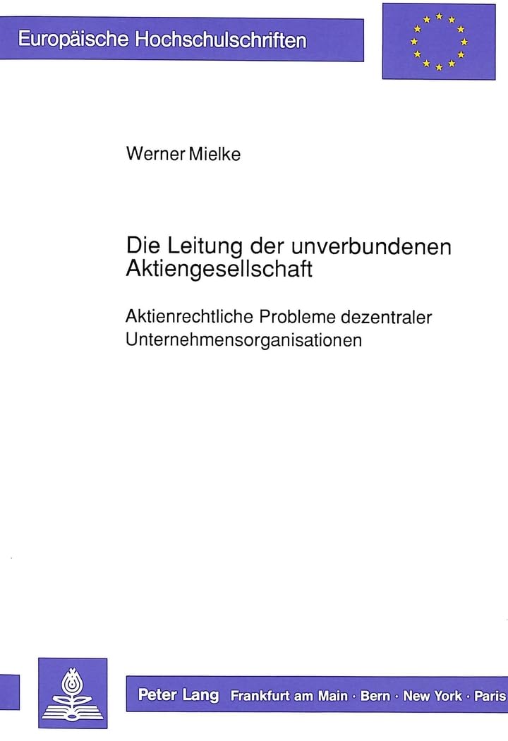 Die Leitung Der Unverbundenen Aktiengesellschaft: Aktienrechtliche Probleme Dezentraler Unternehmensorganisationen (Europische H,Used