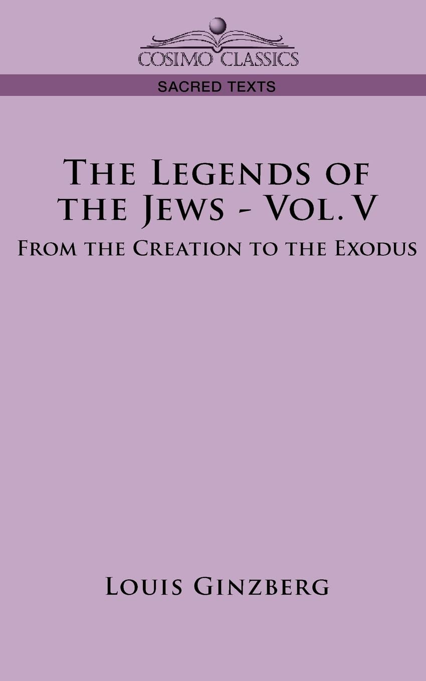 The Legends of the Jews  Vol. V: From the Creation to the Exodus,New