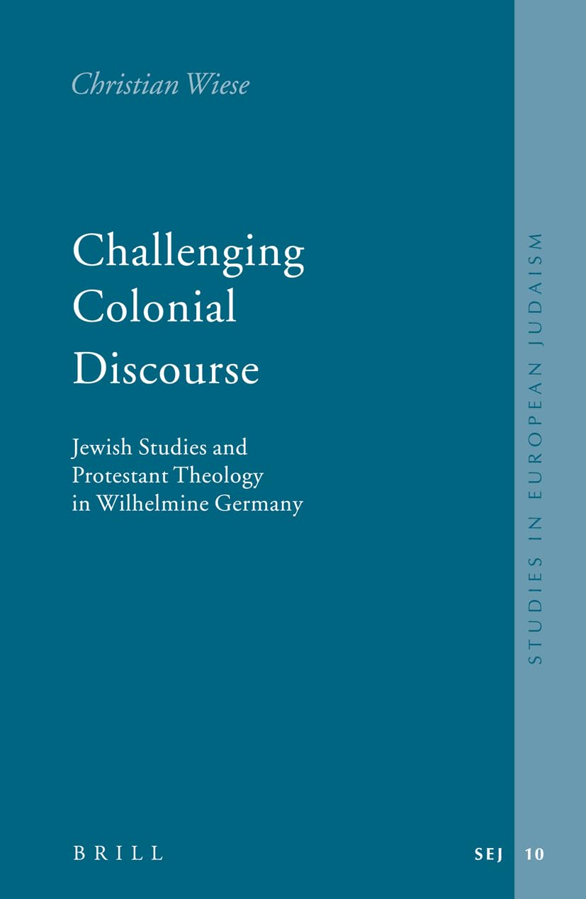 Challenging Colonial Discourse: Jewish Studies and Protestant Theology in Wilhelmine Germany (Studies in Jewish History and Cult,Used