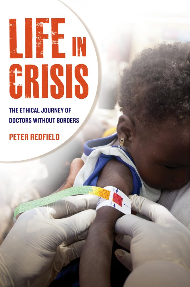 Life in Crisis: The Ethical Journey of Doctors Without Borders,Used
