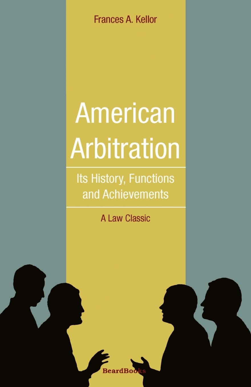 American Arbitration: Its History, Functions and Achievements,New