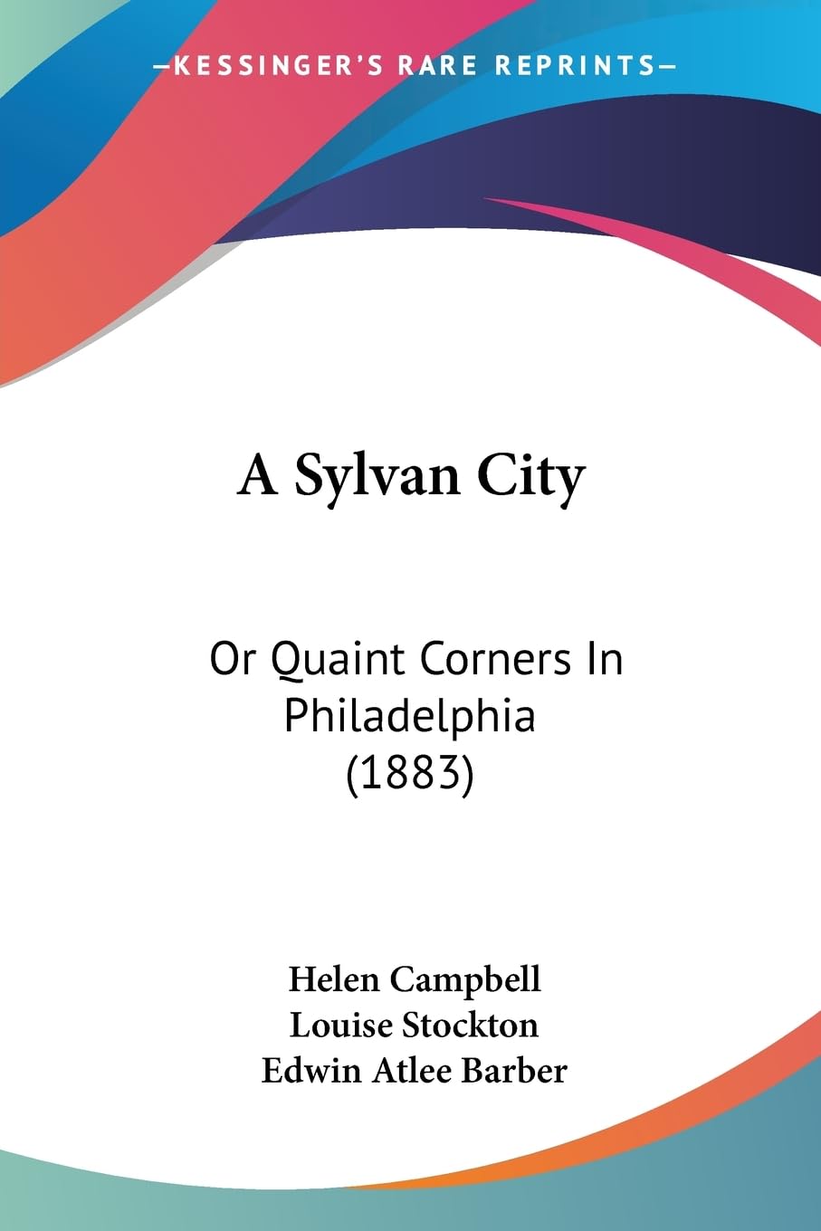 A Sylvan City: Or Quaint Corners In Philadelphia (1883),New