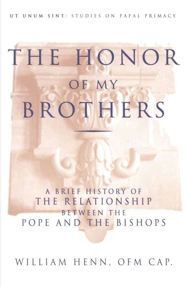 The Honor of My Brothers: A Brief History of the Relationship Between the Pope and the Bishops (Ut Unim Sint),New