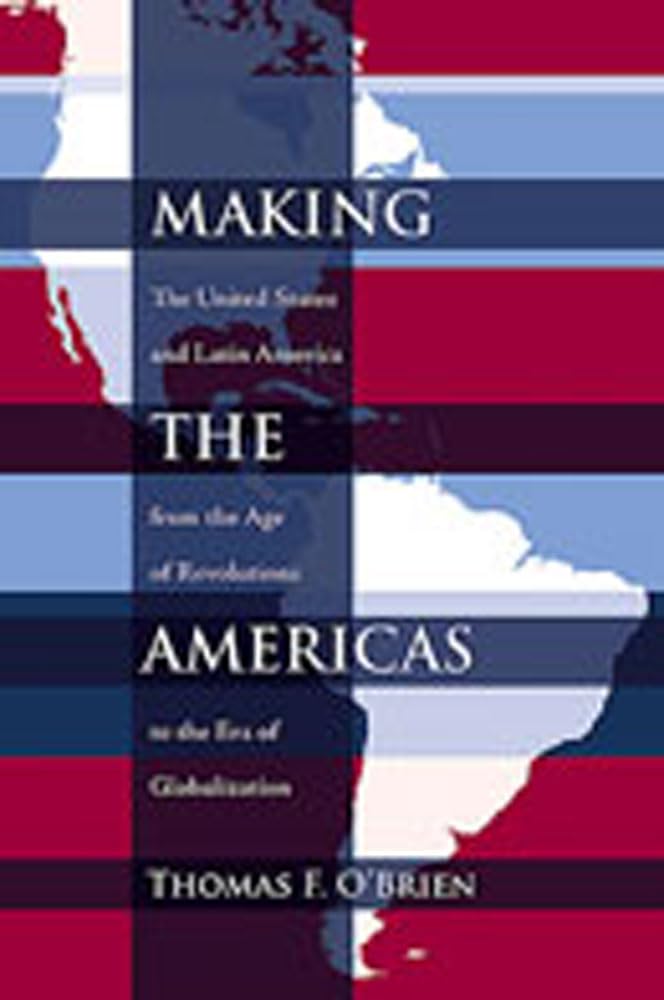 Making The Americas: The United States And Latin America From The Age Of Revolutions To The Era Of Globalization (Dilogos Seri,New