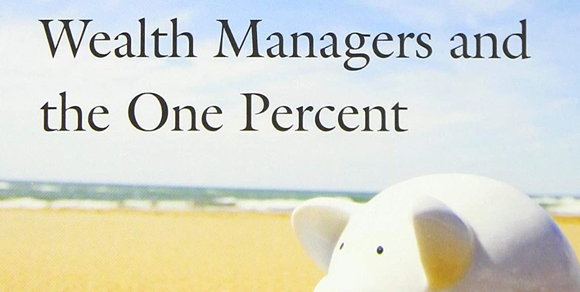 Capital Without Borders: Wealth Managers And The One Percent,New